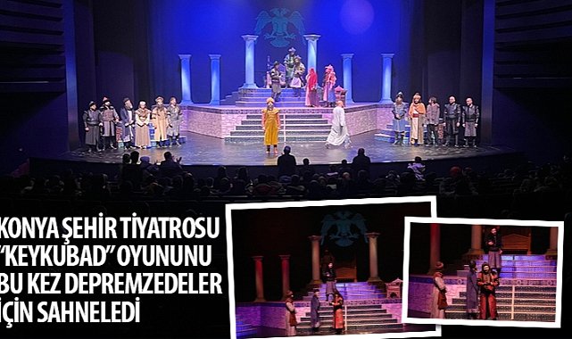 Konya sehir tiyatrosu keykubad oyununu bu kez depremzedeler icin sahneledi 1065.jpg