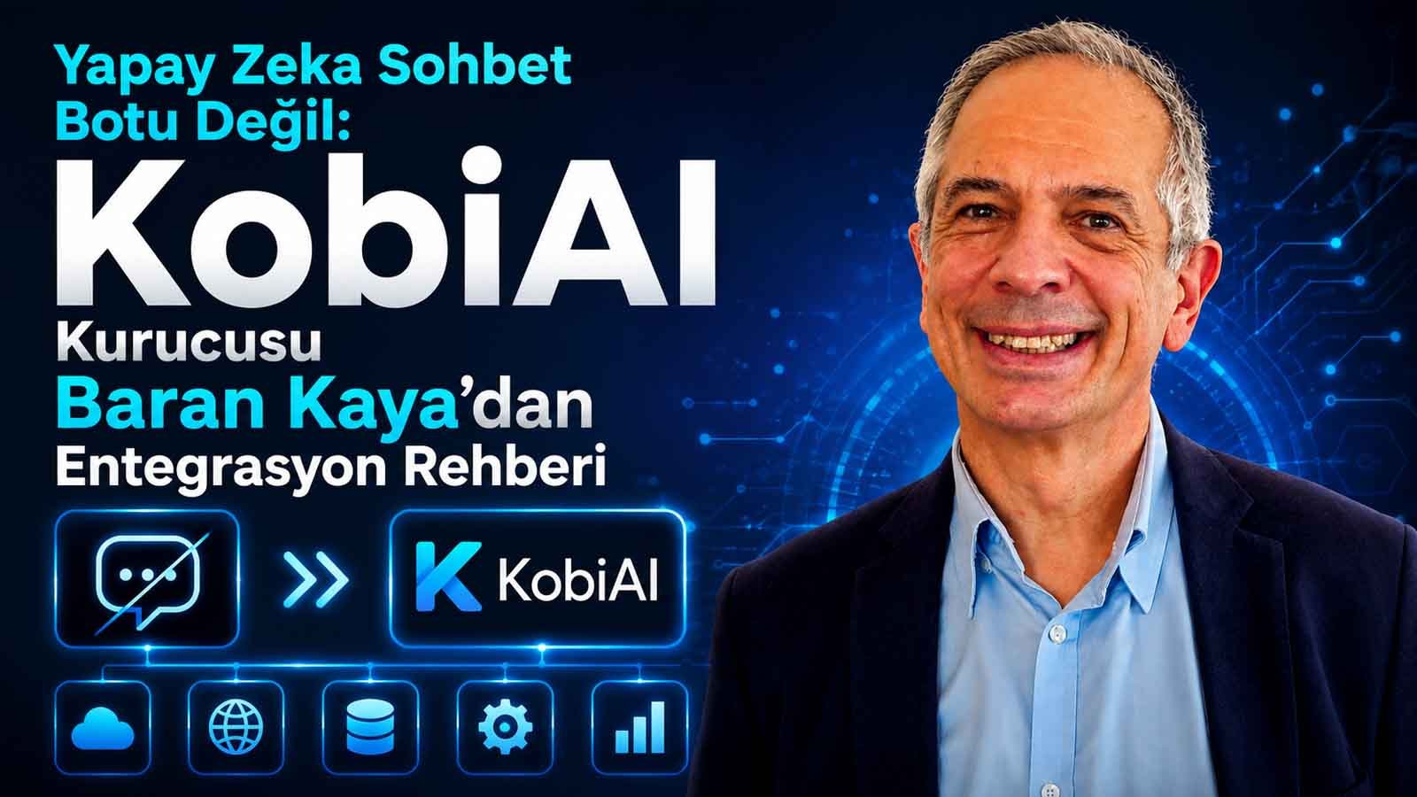 Yapay Zeka Sohbet Botu Değil: KobiAI Kurucusu Baran Kaya’dan Entegrasyon Rehberi